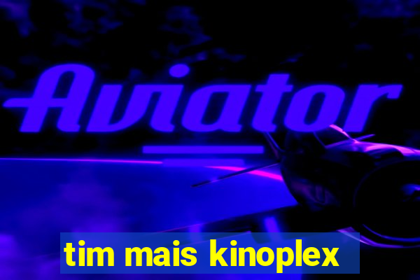 tim mais kinoplex